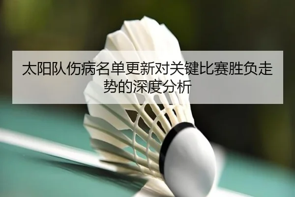太阳队伤病名单更新对关键比赛胜负走势的深度分析